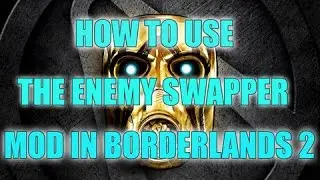 HOW TO USE THE ENEMY SWAPPER MOD IN BORDERLANDS 2! (PC ONLY)