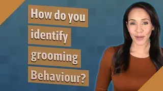 How do you identify grooming Behaviour?
