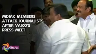 MDMK members attacked the Press for questioning Vaiko | Polimer News