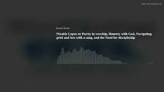 Nixaide Lopez on Purity in worship, Honesty with God, Navigating grief and loss with a song, and the