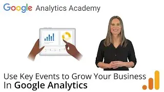 3.3 Use Key Events to Grow Your Business - [New GA4] Analytics Academy on Skillshop