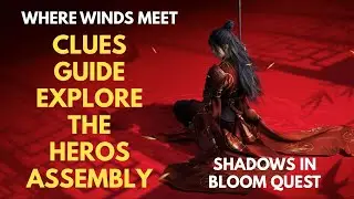 Where Winds Meet: Explore the Heroes Assembly & Gather Clues (7/7) | Shadows in Bloom Quest Guide
