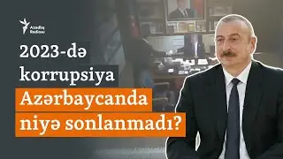 Generallardan nazirə qədər: Azərbaycan niyə 2023-də korrupsiyanı bitirə bilmədi?