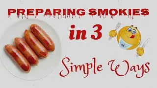 3 SIMPLE WAYS OF PREPARING SMOKIES
