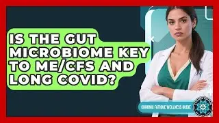 Is The Gut Microbiome Key To ME/CFS And Long COVID? - Chronic Fatigue Wellness Guide