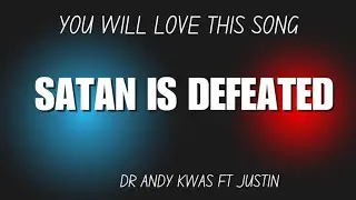 SATAN IS DEFEATED | Dr Andy Kwas Ft Justin 