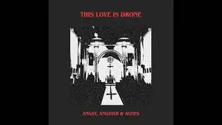 This Love Is Drone - Angst, Anguish & Agnes (Full Album 2025)