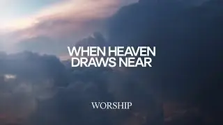 WHEN HEAVEN DRAWS NEAR | Deep Worship Song for Prayer & God&rsquo;s Presence