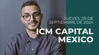 ICM CAPITAL MEXICO ( JUEVES , 05 DE SEPTIEMBRE DE 2024 )