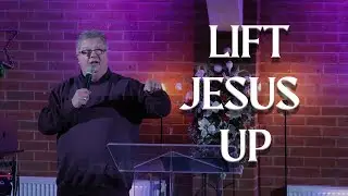 Lift Jesus Up - Pastor Steve Hyde