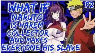 What if Naruto is a harem collector and makes everyone his slave | PART 2
