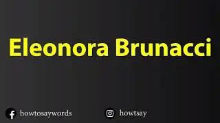 How To Pronounce Eleonora Brunacci