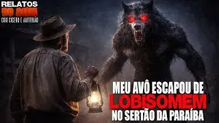 Meu Avô Escapou um Lobisomem no Sertão da Paraíba [INÉDITO] - Relatos Da Fera | 1080p