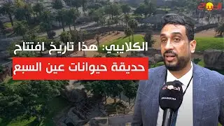 الكلايبي: هذا تاريخ افتتاح حديقة حيوانات عين السبع وأسباب 