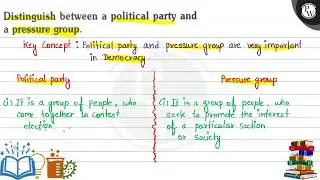 Distinguish between a political party and a pressure group.
Key Concept: Political party and pre...