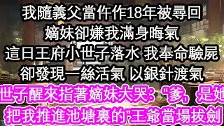 我隨義父當仵作18年被尋回嫡妹卻嫌我滿身晦氣這日王府小世子落水 我奉命驗屍卻發現一絲活氣 以銀針渡氣世子醒來指著嫡妹大哭：“爹，是她把我推進池塘裏的！”王爺當場拔劍【花開】【愛情】【生活】