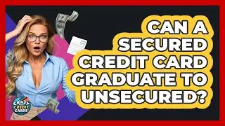 Can A Secured Credit Card Graduate To Unsecured? - Crazy About Credit Cards