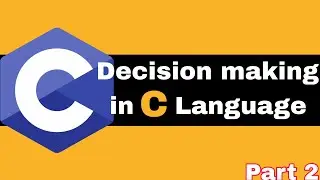 C Programming Language ( Series )  |  Lecture 12  |  Decision making in C language