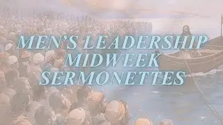Men's Leadership Midweek Sermonettes