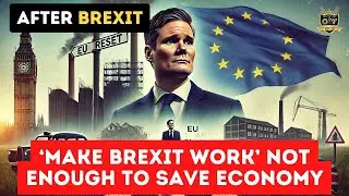 Starmer warned EU reset plan to &lsquo;make Brexit work&rsquo; not enough to save economy | Outside Views UK