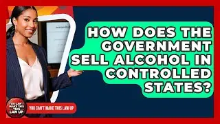 How Does The Government Sell Alcohol In Controlled States? - You Cant Make This Law Up