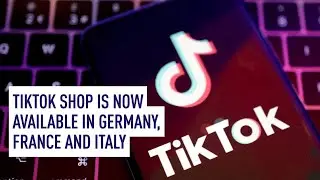 TikTok Shop is now available in Germany, France and Italy
