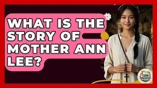 What Is The Story Of Mother Ann Lee? - Holy Landmarks