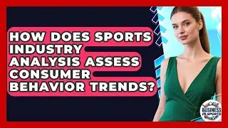 How Does Sports Industry Analysis Assess Consumer Behavior Trends? | Business In Sports News