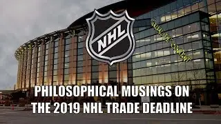 Philosophical Musings on the 2019 NHL Trade Deadline