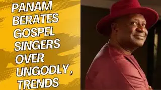 PANAM BERATES GOSPEL SINGERS OVER UNGODLY SLANG,TRENDS,CALLS FOR URGENT REVIVAL #gospelmusicians