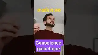 En qu&ecirc;te de sens - Conscience galactique