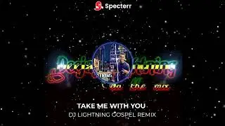 Take Me With You ft Dj Lightning Gospel Remix