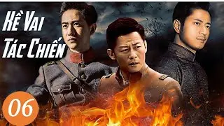 Phim Kh&aacute;ng Nhật Mới Cực Đỉnh | KỀ VAI T&Aacute;C CHIẾN - Tập 06 [Thuyết Minh]