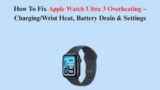 How To Fix Apple Watch Ultra 3 Overheating &ndash; Charging/Wrist Heat, Battery Drain & Settings