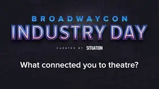 BroadwayCon Industry Day 2018: What Connected You To Theatre?