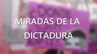 MIRADAS DE LA DICTADURA