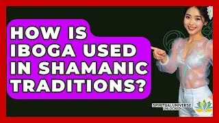 How Is Iboga Used In Shamanic Traditions? - Spiritual Universe Unlocked