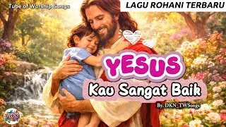 Lagu Rohani Terbaru 2026 | Yesus Kau Sangat Baik (Official Lyrics Video) - Tube of Worship Songs 