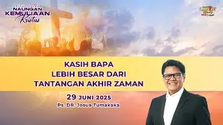 Ibadah GCCC 29/06/25: Kasih Bapa Lebih Besar dari Tantangan Akhir Zaman