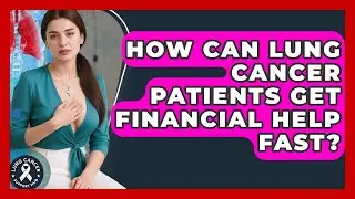 How Can Lung Cancer Patients Get Financial Help Fast? - Lung Cancer Support Hub