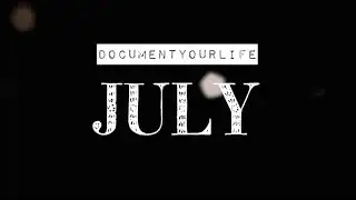 Document Your Life: July