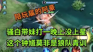 【王者荣耀骚白】骚白带妹打一晚上没上星 这个钟馗莫非是狼队青训