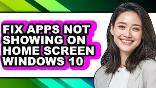 How to Fix Apps Not Showing on Home Screen Windows 10 (full Guide)