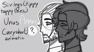 Unus Annus short Animatic (Six legs (tippy tippy toes))