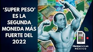 &lsquo;SUPER PESO&rsquo; supera al EURO y se corona como la segunda divisa m&aacute;s fuerte del a&ntilde;o| Mientras tanto MX