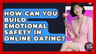 How Can You Build Emotional Safety In Online Dating? - Your Online Dating Guru