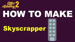 How to Make a Skyscraper in Little Alchemy 2? | Step by Step Guide!
