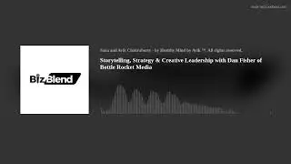 Storytelling, Strategy & Creative Leadership with Dan Fisher of Bottle Rocket Media