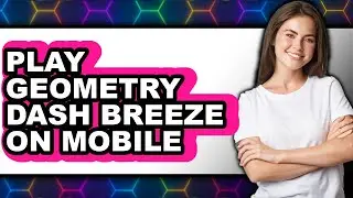 How to Play Geometry Dash Breeze on Mobile in 2025 - Full Guide