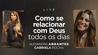 Como se relacionar com Deus todos os dias | Alexandra Abrantes e Gabriela Rocha
